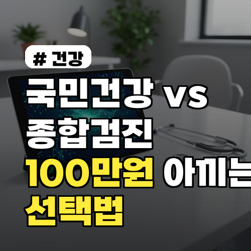국민 건강검진 vs 종합검진, 100만원 아끼는 현명한 선택법