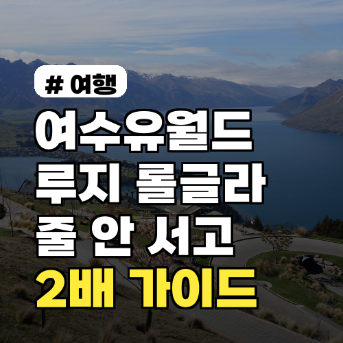 여수유월드 루지/롤글라이더, 줄 안 서고 2배 즐기는 완벽 가이드