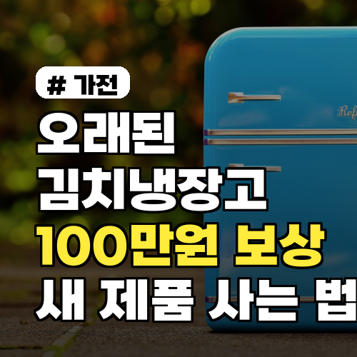 오래된 김치냉장고, 최대 100만원 보상받고 새 제품 사는 법