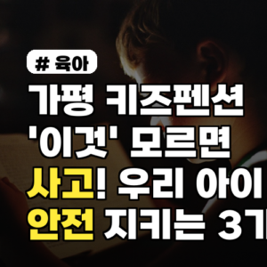 가평 키즈펜션, ‘이것’ 모르면 위험! 아이 안전 지키는 3가지