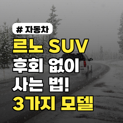 르노 SUV 후회 없이 사는 법: 딱 맞는 3가지 모델 추천