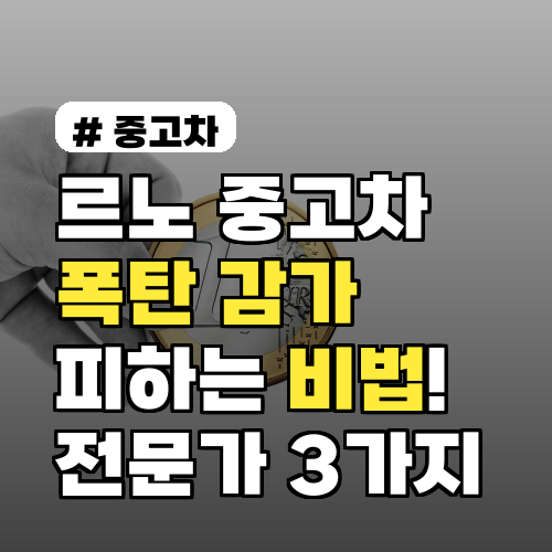 르노 중고차 폭탄 감가, 전문가 비법 3가지로 피하는 법!