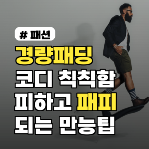 경량패딩 코디: 칙칙함 피하고 패피 되는 스타일링 팁 5가지