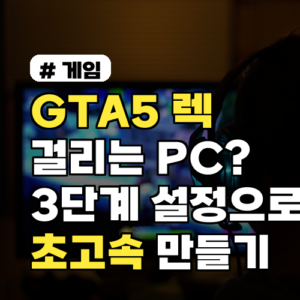 GTA5 렉 해결! PC 최적화 3단계 설정으로 초고속 플레이