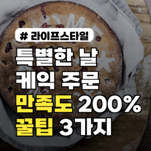 특별한 날 케이크 주문제작, 후회 없는 성공 꿀팁 3가지