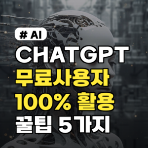 CHATGPT 무료 사용자 필독! 기능 100% 활용 꿀팁 5가지