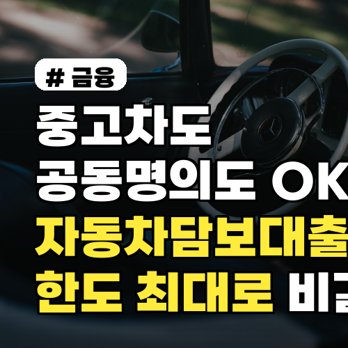 자동차담보대출, 한도 최대로 받는 비결 (중고차·공동명의 가능)