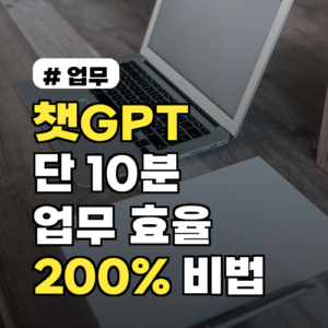 챗GPT로 업무 효율 200%↑? 10분 투자 비법 5가지