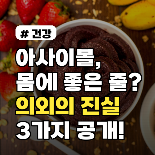 아사이볼, 몸에 좋은 줄 알았는데? 의외의 진실 3가지
