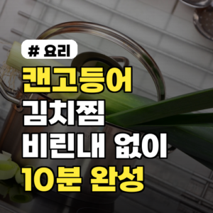 캔고등어 김치찜: 비린내 없이 10분 완성 황금 레시피 3가지