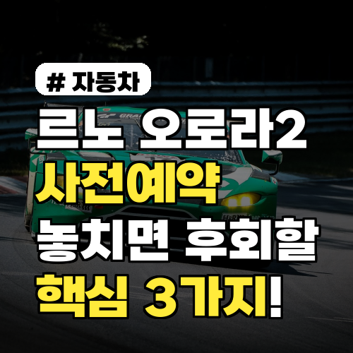 르노 오로라2 사전예약, 놓치면 후회할 핵심 3가지!