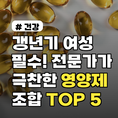 갱년기 여성 필수 영양제 조합, 전문가 추천 TOP 5