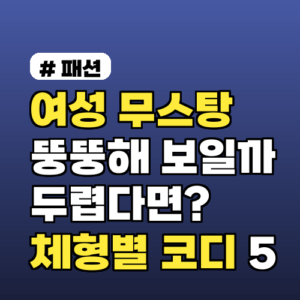 여성 무스탕, 뚱뚱해 보일까 걱정마세요! 체형별 코디 5가지