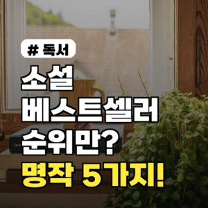 소설 베스트셀러, 순위 넘어 숨겨진 명작 5가지 추천!