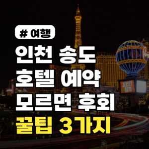 인천 송도 호텔 예약, 후회 없는 꿀팁 3가지 대방출!