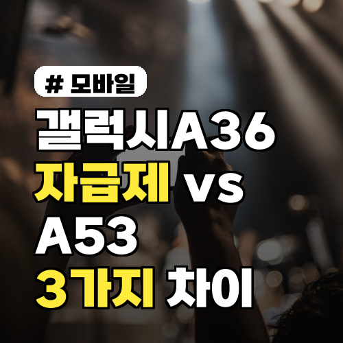 갤럭시A36 자급제 vs A53, 3가지 핵심 차이점 분석