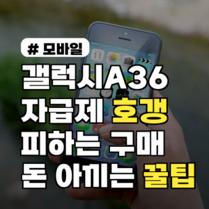 갤럭시A36 자급제, 호갱 피하는 구매 전략 TOP 3