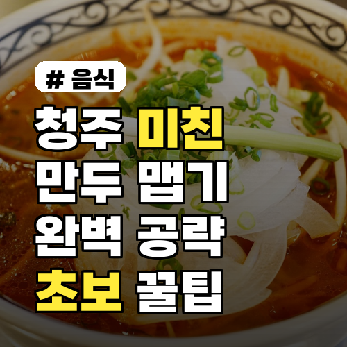 청주 미친만두 맵기 완벽 공략! 초보도 즐기는 꿀팁 4가지