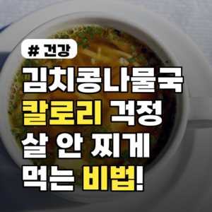 김치콩나물국 칼로리 걱정 끝! 살 안 찌게 먹는 비법 4가지
