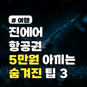 진에어 항공권, 1인당 5만원 아끼는 숨겨진 할인 팁 3가지