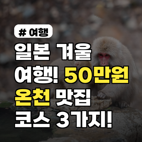 일본 겨울 여행, 50만원으로 즐기는 온천+맛집 코스 3가지!