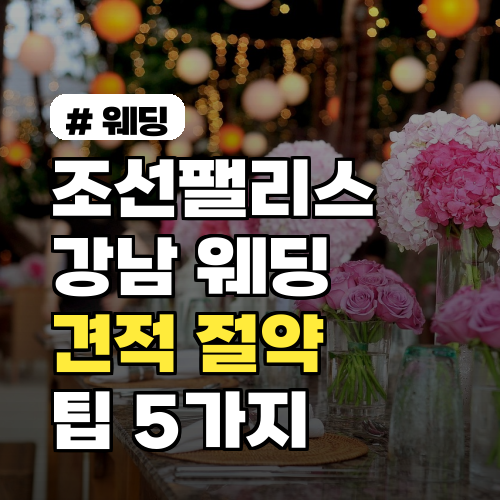 조선팰리스 강남 웨딩: 플래너가 전하는 견적 절약 팁 5가지