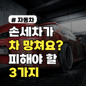 손세차가 차를 망치고 있다면? 반드시 피해야 할 3가지