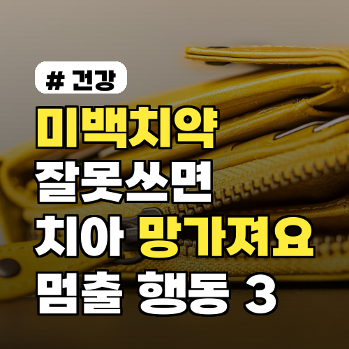 미백치약, 치아 망가뜨리는 잘못된 사용법 3가지! 지금 당장 멈추세요