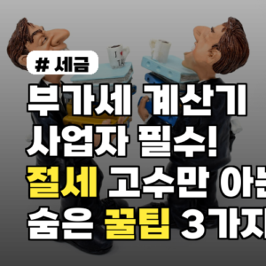 부가세계산기, 사업자 절세 필수! 숨은 꿀팁 3가지