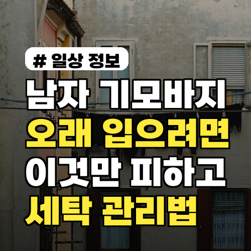 남자기모바지, 오래 입으려면 '이것'만 피하세요! 세탁 관리법