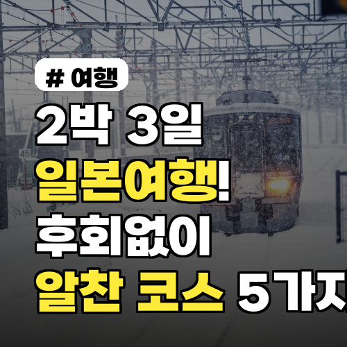 2박 3일 일본여행! 후회 없이 즐기는 알찬 코스 5가지
