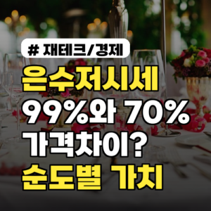 은수저시세 99%와 70% 가격차이? 숨겨진 ‘순도별 가치’ 비교