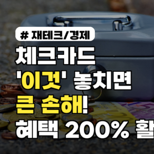체크카드 쓰면서 ‘이것’ 놓치면 큰 손해! 혜택 200% 활용법