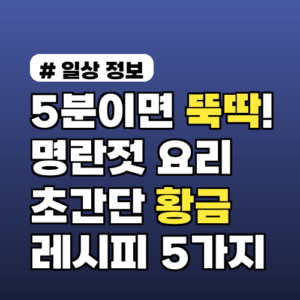 5분이면 뚝딱! 명란젓으로 만드는 초간단 황금 레시피 5가지