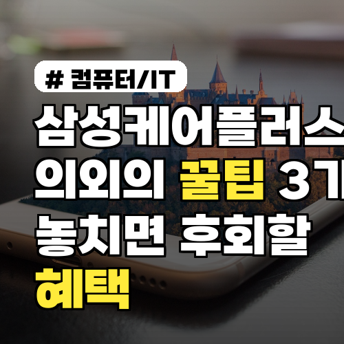 삼성케어플러스 의외의 꿀팁 3가지! 놓치면 후회할 혜택