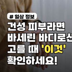 건성 피부라면 주목! 바세린 바디로션 고를 때 ‘이것’ 확인하세요