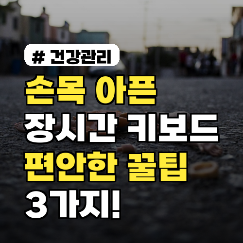 손목 아픈 당신! 장시간 키보드 사용 시 편안한 꿀팁 3가지