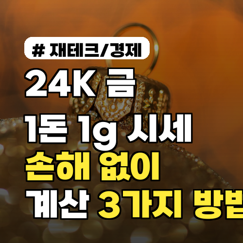 24K 금 1돈·1g 시세, 손해 없이 정확히 계산하는 3가지 방법