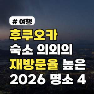 후쿠오카 숙소, 의외로 재방문율 높은 2026년 명소 4곳