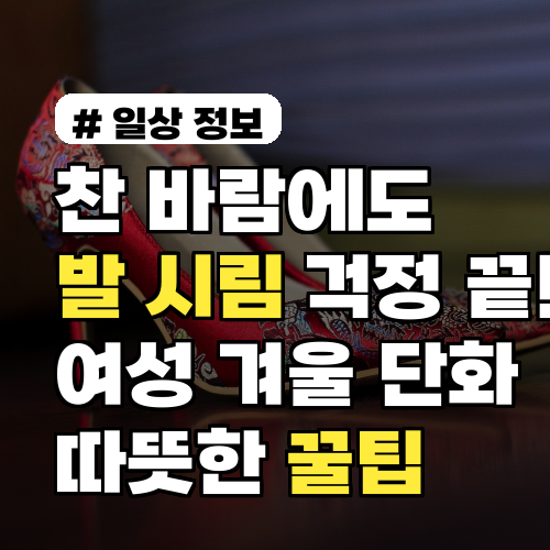 찬 바람에도 발 시릴 걱정 끝! 여성 겨울 단화 따뜻하게 신는 꿀팁 3가지