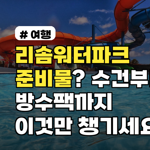 리솜워터파크 준비물? 수건부터 방수팩까지 이것만 챙기세요