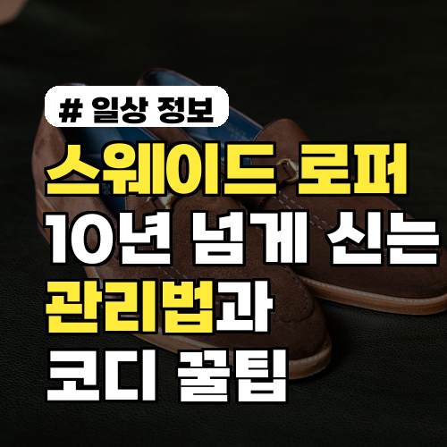 스웨이드 로퍼, 10년 넘게 신는 관리법과 코디 꿀팁