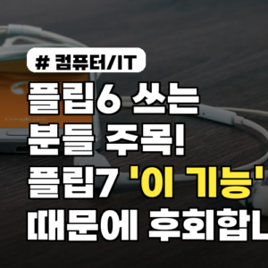 플립6 쓰는 분들 주목! 플립7 ‘이 기능’ 때문에 후회합니다