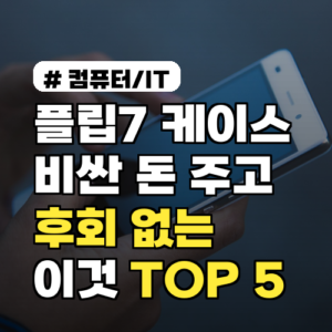 플립7 케이스, 비싼 돈 주고 후회 없는 ‘이것’ TOP 5