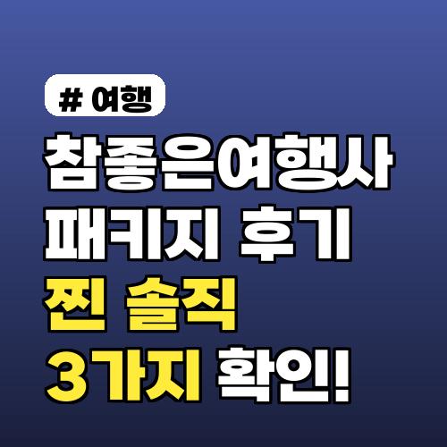참좋은여행사 패키지, 후기 찐 솔직 리뷰! 이 3가지는 꼭 확인하세요
