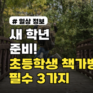 새 학년 준비! 초등학생 책가방 고를 때 필수 3가지