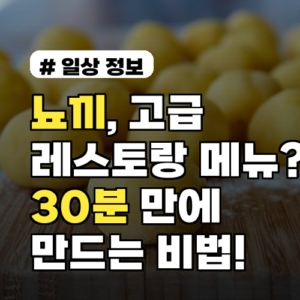 뇨끼, 고급 레스토랑 메뉴? 30분 만에 집에서 만드는 비법!