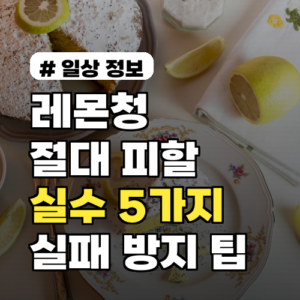 레몬청 만들 때 절대 피해야 할 실수 5가지와 실패 방지 꿀팁